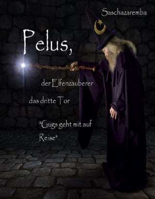 Sascha Zaremba: Pelus der Elfenzauberer Das dritte Tor