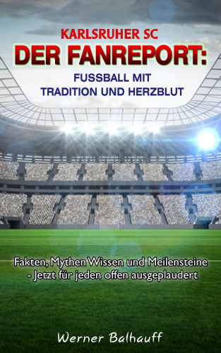 Werner Balhauff: Karlsruher SC – Von Tradition und Herzblut für den Fußball