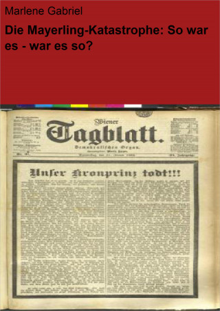Marlene Gabriel: Die Mayerling-Katastrophe: So war es - war es so?