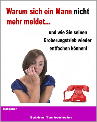 Sabine Taubenheim: Warum sich ein Mann nicht mehr meldet - und wie Sie seinen Eroberungstrieb wieder entfachen können!