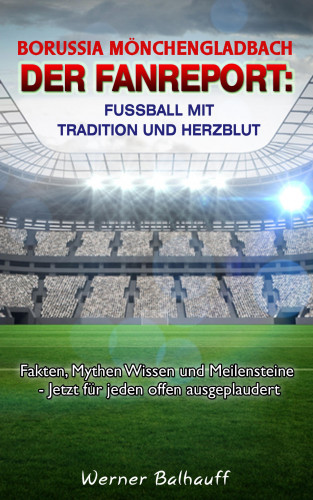 Werner Balhauff: Borussia Mönchengladbach – Die Fohlenelf – Von Tradition und Herzblut für den Fußball