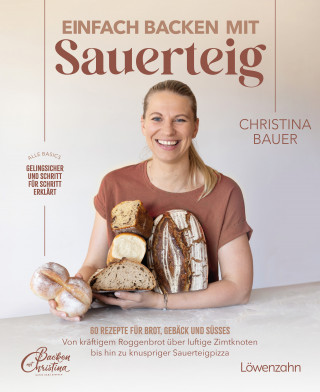 Christina Bauer: Einfach backen mit Sauerteig