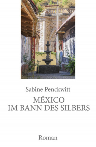 Sabine Penckwitt: México im Bann des Silbers