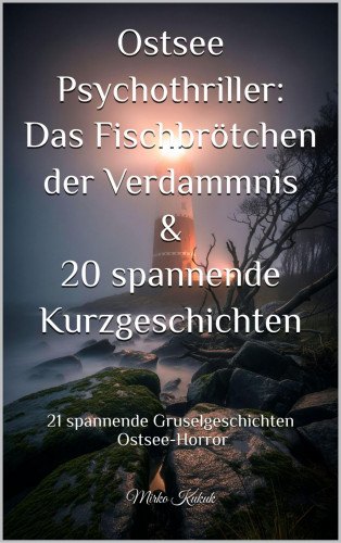 Mirko Kukuk: Ostsee Psychothriller: Das Fischbrötchen der Verdammnis & 20 spannende Kurzgeschichten