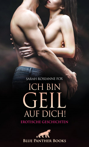 Sarah Roseanne Fox: Ich bin geil auf dich! Erotische Geschichten