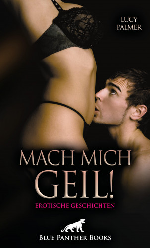 Lucy Palmer: Mach mich geil! 5 Erotische Geschichten