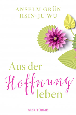 Anselm Grün, Hsin-Ju Wu: Aus der Hoffnung leben