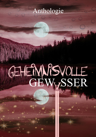 Lyakon, Bastian Wysoglad, Bettina Ronschke, Katrin Holzapfel, Dennis Puplicks, Kat L. Jennings, Kurt B. Wolf, Melanie Schlämann, Susanne Simon, Monika Grasl, Piet Woudenberg, Sabine D. Jacob, Eve Grass, Sophie Fendel: Geheimnisvolle Gewässer