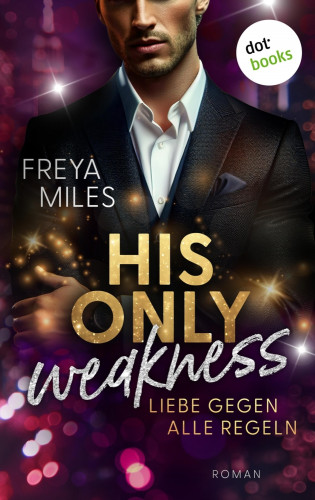 Freya Miles: His only Weakness – Liebe gegen alle Regeln