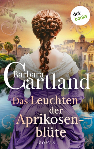 Barbara Cartland: Das Leuchten der Aprikosenblüte