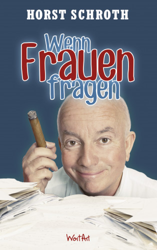 Horst Schroth: Wenn Frauen fragen…!