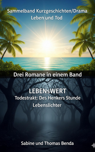 Sabine Benda, Thomas Benda: Sammelband Kurzgeschichten/Drama Leben und Tod - Drei Romane in einem Band