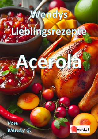Wendy G.: Wendys Lieblingsrezepte - Acerola