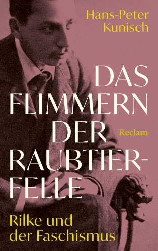 Hans-Peter Kunisch: Das Flimmern der Raubtierfelle. Rilke und der Faschismus