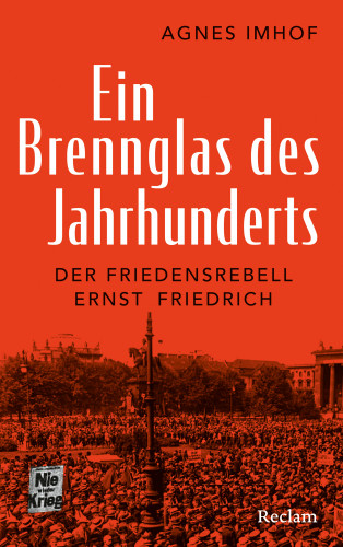 Agnes Imhof: Ein Brennglas des Jahrhunderts. Der Friedensrebell Ernst Friedrich