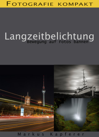 Markus Kapferer: Fotografie kompakt: Langzeitbelichtung