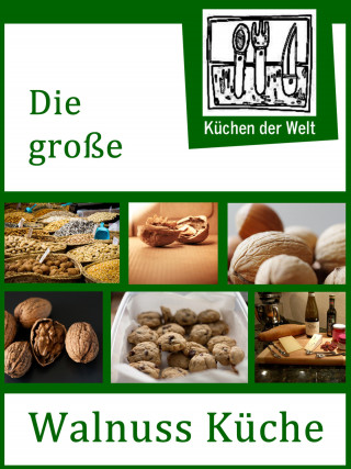 Konrad Renzinger: Die große Walnuss Küche - Das Buch der Wallnussrezepte