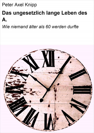 Peter Axel Knipp: Das ungesetzlich lange Leben des A.
