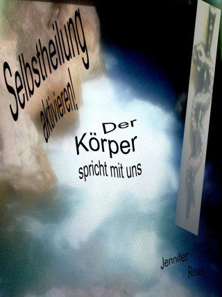 Jennifer Roses: Selbstheilung aktivieren, der Körper spricht mit uns