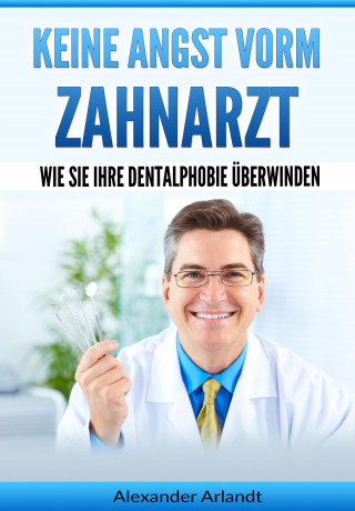 Alexander Arlandt: Keine Angst vorm Zahnarzt