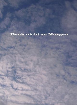Bernd Kersch: Denk nicht an Morgen