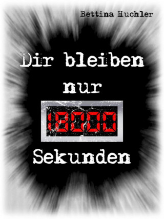 Bettina Huchler: Dir bleiben nur 18000 Sekunden