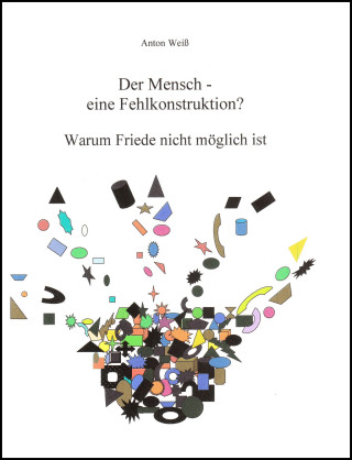 Anton Weiß: Der Mensch - eine Fehlkonstruktion?