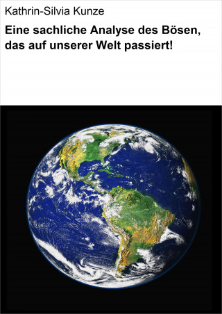 Kathrin-Silvia Kunze: Eine sachliche Analyse des Bösen, das auf unserer Welt passiert!
