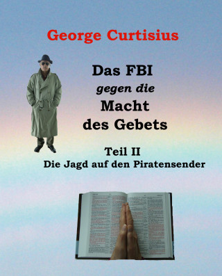 George Curtisius: Das FBI gegen die Macht des Gebets II
