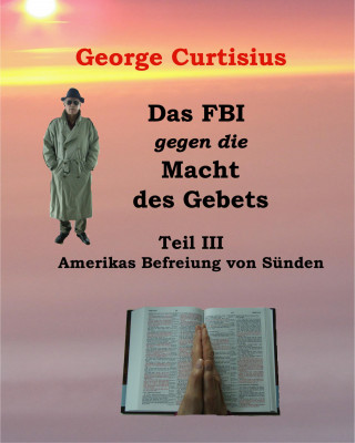 George Curtisius: Das FBI gegen die Macht des Gebets III