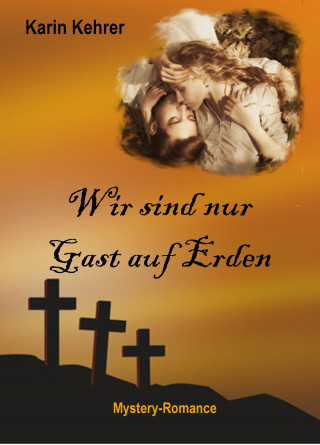 Karin Kehrer: Wir sind nur Gast auf Erden