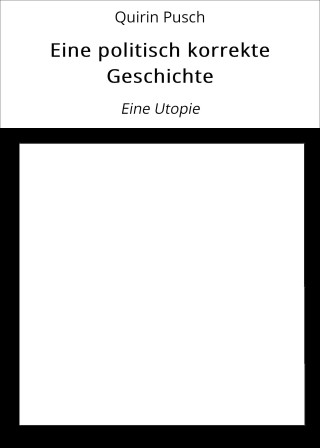 Quirin Pusch: Eine politisch korrekte Geschichte