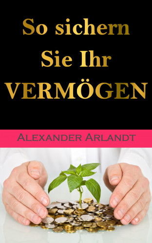 Alexander Arlandt: So sichern Sie Ihr Vermögen
