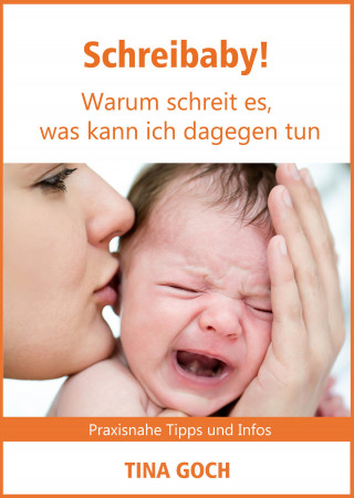 Tina Goch: Schreibaby! Warum schreit es, was kann ich dagegen tun