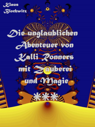 Klaus Blochwitz: Die unglaublichen Abenteuer von Kalli Ronners mit Zauberei und Magie III