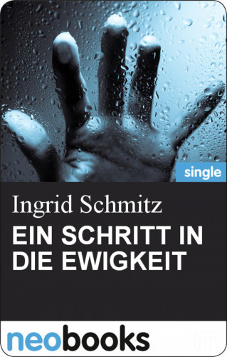 Ingrid Schmitz: EIN SCHRITT IN DIE EWIGKEIT