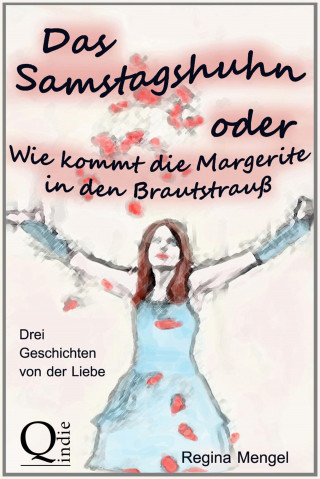 Regina Mengel: Das Samstagshuhn oder Wie kommt die Margerite in den Brautstrauß