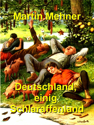 Martin Mehner: Deutschland, einig Schlaraffenland
