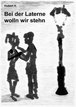 Hubert K.: Bei der Laterne wolln wir stehn