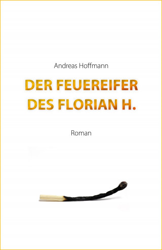 Andreas Hoffmann: Der Feuereifer des Florian H.