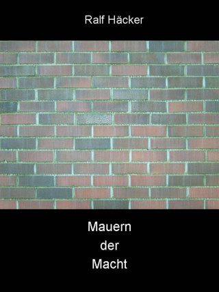 Ralf Häcker: Mauern der Macht