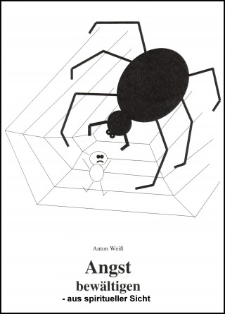 Anton Weiß: Angst bewältigen - aus spiritueller Sicht