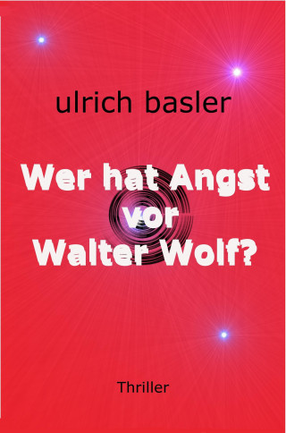 U. R. Basler: Wer hat Angst vor Walter Wolf?