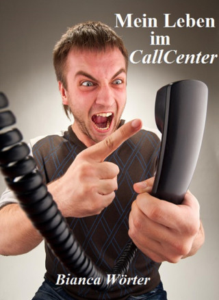 Bianca Wörter: Mein Leben im CallCenter