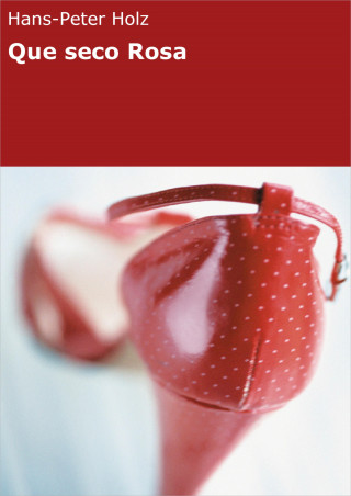Hans-Peter Holz: Que seco Rosa