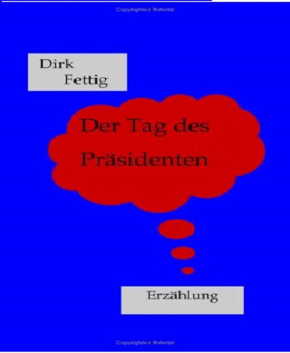 Dirk Fettig: Der Tag des Präsidenten