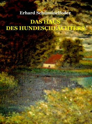 Erhard Schümmelfeder: Das Haus des Hundeschlächters