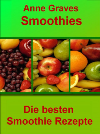 Anne Graves: Smoothies einfach selber machen