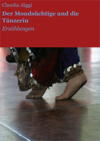 Claudia Jäggi: Der Mondsüchtige und die Tänzerin