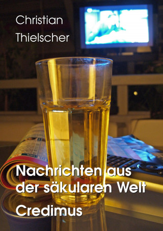 Christian Thielscher: Nachrichten aus der säkularen Welt / Credimus